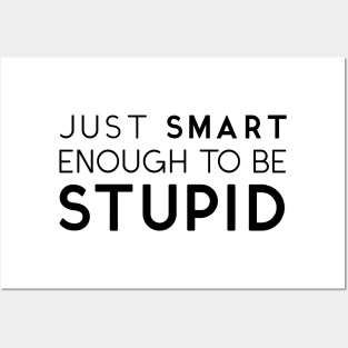 Just Smart Enough To Be Stupid Posters and Art